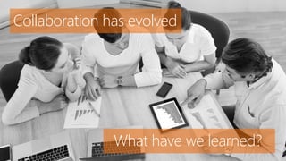 Collaboration has evolved
What have we learned?
 