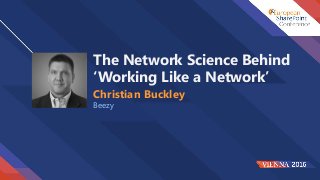 The Network Science Behind
‘Working Like a Network’
Christian Buckley
Beezy
 