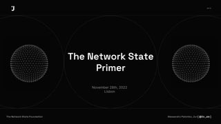 The Network State
Primer
Alessandro Palombo, Jur [ @0x_ale ]
November 28th, 2022
Lisbon
jur.io
The Network State Foundation
 