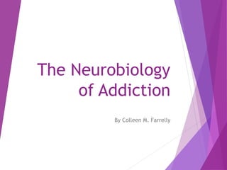 The Neurobiology
of Addiction
By Colleen M. Farrelly
 