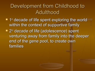 Development from Childhood toDevelopment from Childhood to
AdulthoodAdulthood
 11stst
decade of life spent exploring the ...