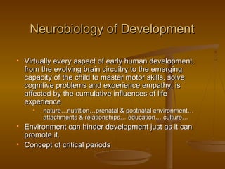 Neurobiology of DevelopmentNeurobiology of Development
Virtually every aspect of early human development,Virtually every a...