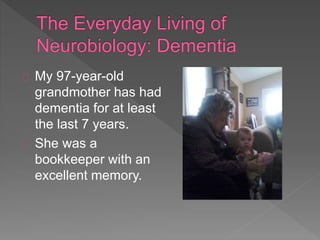 My 97-year-old
grandmother has had
dementia for at least
the last 7 years.
She was a
bookkeeper with an
excellent memory.
 