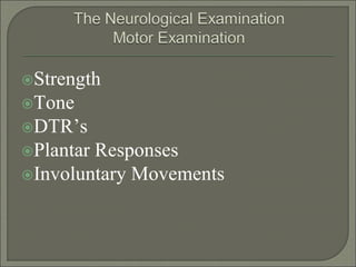 Strength
Tone
DTR’s
Plantar Responses
Involuntary Movements
 