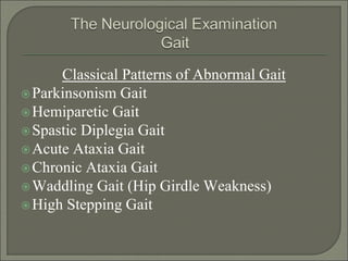 Classical Patterns of Abnormal Gait
Parkinsonism Gait
Hemiparetic Gait
Spastic Diplegia Gait
Acute Ataxia Gait
Chronic Ataxia Gait
Waddling Gait (Hip Girdle Weakness)
High Stepping Gait
 