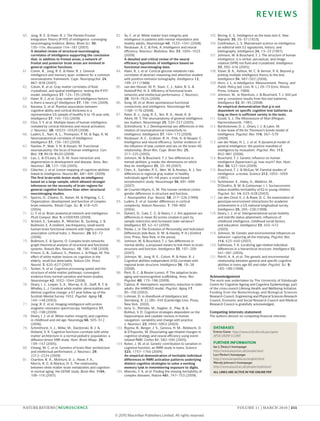 REVIEWS

60. Jung, R. E. & Haier, R. J. The Parieto-Frontal                82. Yu, C. et al. White matter tract integrity and               105. Boring, E. G. Intelligence as the tests test it. New
    Integration Theory (P-FIT) of intelligence: converging             intelligence in patients with mental retardation and             Republic 35, 35–37 (1923).
    neuroimaging evidence. Behav. Brain Sci. 30,                       healthy adults. Neuroimage 40, 1533–1541 (2008).            106. Gottfredson, L. S. Mainstream science on intelligence:
    135–154; discussion 154–187 (2007).                           83. Neubauer, A. C. & Fink, A. Intelligence and neural                an editorial with 52 signatories, history, and
    A detailed review of structural neuroimaging                       efficiency. Neurosci. Biobehav. Rev. 33, 1004–1023               bibliography. Intelligence 24, 13–23 (1997).
    correlates of intelligence supporting the conclusion               (2009).                                                     107. Johnson, W. & Bouchard, T. J. The structure of human
    that, in addition to frontal areas, a network of                   A detailed and critical review of the neural                     intelligence: it is verbal, perceptual, and image
    frontal and posterior brain areas are involved in                  efficiency hypothesis of intelligence based on                   rotation (VPR) not fluid and crystallized. Intelligence
    general cognitive functions.                                       functional neuroimaging data.                                    33, 393–416 (2005).
61. Colom, R., Jung, R. E. & Haier, R. J. General                 84. Haier, R. J. et al. Cortical glucose metabolic-rate          108. Visser, B. A., Ashton, M. C. & Vernon, P. A. Beyond g:
    intelligence and memory span: evidence for a common                correlates of abstract reasoning and attention studied           putting multiple intelligence theory to the test.
    neuroanatomic framework. Cogn. Neuropsychol. 24,                   with positron emission tomography. Intelligence 12,              Intelligence 34, 487–502 (2006).
    867–878 (2007).                                                    199–217 (1988).                                             109. Horn, J. L. in Intelligence: Measurement, Theory, and
62. Colom, R. et al. Gray matter correlates of fluid,             85. van den Heuvel, M. P., Stam, C. J., Kahn, R. S. &                 Public Policy (ed. Linn, R. L.) 29–73 (Univ. Illinois
    crystallized, and spatial intelligence: testing the P-FIT          Hulshoff Pol, H. E. Efficiency of functional brain               Press, Urbana, 1989).
    model. Intelligence 37, 124–135 (2009).                            networks and intellectual performance. J. Neurosci.         110. Johnson, W., te Nijenhuis, J. & Bouchard, T. J. Still just
63. Haier, R. J. et al. Gray matter and intelligence factors:          29, 7619–7624 (2009).                                            one g: consistent results from five test batteries.
    is there a neuro-g? Intelligence 37, 136–144 (2009).          86. Song, M. et al. Brain spontaneous functional                      Intelligence 32, 81–95 (2008).
64. Karama, S. et al. Positive association between                     connectivity and intelligence. Neuroimage 41,                    An empirical demonstration that g is not
    cognitive ability and cortical thickness in a                      1168–1176 (2008).                                                dependent on specific cognitive test batteries as
    representative US sample of healthy 6 to 18 year-olds.        87. Haier, R. J., Jung, R. E., Yeo, R. A., Head, K. &                 long as there is sufficient variety in the tests.
    Intelligence 37, 145–155 (2009).                                   Alkire, M. T. The neuroanatomy of general intelligence:     111. Gould, S. J. The Mismeasure of Man (Penguin,
65. Choi, Y. Y. et al. Multiple bases of human intelligence            sex matters. Neuroimage 25, 320–327 (2005).                      Harmondsworth, 1981).
    revealed by cortical thickness and neural activation.         88. Schmithorst, V. J. Developmental sex differences in the      112. Bartholomew, D. J., Deary, I. J. & Lawn, M.
    J. Neurosci. 28, 10323–10329 (2008).                               relation of neuroanatomical connectivity to                      A new lease of life for Thomson’s bonds model of
66. Luders, E., Narr, K. L., Thompson, P. M. & Toga, A. W.             intelligence. Intelligence 37, 164–173 (2009).                   intelligence. Psychol. Rev. 116, 567–579
    Neuroanatomical correlates of intelligence.                   89. Neubauer, A. C., Grabner, R. H., Fink, A. & Neuper, C.            (2009).
    Intelligence 37, 156–163 (2009).                                   Intelligence and neural efficiency: further evidence of     113. van der Maas, H. L. J. et al. A dynamical model of
67. Nachev, P., Mah, Y. H. & Husain, M. Functional                     the influence of task content and sex on the brain–IQ            general intelligence: the positive manifold of
    neuroanatomy: the locus of human intelligence. Curr.               relationship. Brain Res. Cogn. Brain Res. 25,                    intelligence by mutualism. Psychol. Rev. 113,
    Biol. 19, R418–R420 (2009).                                        217–225 (2005).                                                  842–861 (2006).
68. Luo, L. & O’Leary, D. D. M. Axon retraction and               90. Johnson, W. & Bouchard, T. J. Sex differences in             114. Bouchard, T. J. Genetic influence on human
    degeneration in development and disease. Annu. Rev.                mental abilities: g masks the dimensions on which                intelligence (Spearman’s g): how much? Ann. Hum.
    Neurosci. 28, 127–156 (2005).                                      they lie. Intelligence 35, 23–39 (2007).                         Biol. 36, 527–544 (2009).
69. Gläscher, J. et al. Lesion mapping of cognitive abilities     91. Chen, X., Sachdev, P. S., Wen, W. & Ansteyc, K. J. Sex       115. Bouchard, T. J. & McGue, M. Familial studies of
    linked to intelligence. Neuron 61, 681–691 (2009).                 differences in regional gray matter in healthy                   intelligence: a review. Science 212, 1055–1059
    The first brain-wide lesion study on intelligence                  individuals aged 44–48 years: a voxel-based                      (1981).
    based on a large sample, which allowed stronger                    morphometric study. Neuroimage 36, 691–699                  116. Turkheimer, E., Haley, A., Waldron, M.,
    inferences on the necessity of brain regions for                   (2007).                                                          D’Onofrio, B. M. & Gottesman, I. I. Socioeconomic
    general cognitive functions than other structural             92. de Courten-Myers, G. M. The human cerebral cortex:                status modifies heritability of IQ in young children.
    neuroimaging studies.                                              gender differences in structure and function.                    Psychol. Sci. 14, 623–628 (2003).
70. Sporns, O., Chialvo, D., Kaiser, M. & Hilgetag, C. C.              J. Neuropathol. Exp. Neurol. 58, 217–226 (1999).            117. van den Oord, E. J. & Rowe, D. C. An examination of
    Organization, development and function of complex             93. Luders, E. et al. Gender differences in cortical                  genotype-environment interactions for academic
    brain networks. Trends Cogn. Sci. 8, 418–425                       complexity. Nature Neurosci. 7, 799–800                          achievement in a US national longitudinal survey.
    (2004).                                                            (2004).                                                          Intelligence 25, 205–228 (1998).
71. Li, Y. et al. Brain anatomical network and intelligence.      94. Dykiert, D., Gale, C. G. & Deary, I. J. Are apparent sex     118. Deary, I. J. et al. Intergenerational social mobility
    PLoS Comput. Biol. 5, e1000395 (2009).                             differences in mean IQ scores created in part by                 and mid-life status attainment: influences of
72. Achard, S., Salvador, R., Whitcher, B., Suckling, J. &             sample restriction and increased male variance?                  childhood intelligence, childhood social factors,
    Bullmore, E. A resilient, low-frequency, small-world               Intelligence 37, 42–47 (2009).                                   and education. Intelligence 33, 455–472
    human brain functional network with highly connected          95. Penke, L. in The Evolution of Personality and Individual          (2005).
    association cortical hubs. J. Neurosci. 26, 63–72                  Differences (eds Buss, D. M. & Hawley, P. H.) (Oxford       119. Johnson, W. Genetic and environmental influences on
    (2006).                                                            Univ. Press, New York, in the press).                            behavior: capturing all the interplay. Psychol. Rev.
73. Bullmore, E. & Sporns, O. Complex brain networks:             96. Johnson, W. & Bouchard, T. J. Sex differences in                  114, 423–440 (2007).
    graph theoretical analysis of structural and functional            mental ability: a proposed means to link them to brain      120. Salthouse, T. A. Localizing age-related individual
    systems. Nature Rev. Neurosci. 10, 186–198 (2009).                 structure and function. Intelligence 35, 197–209                 differences in a hierarchical structure. Intelligence 32,
74. Frisoni, G. B., Galluzzi, S., Pantoni, L. & Filippi, M. The        (2007).                                                          541–561 (2004).
    effect of white matter lesions on cognition in the            97. Johnson, W., Jung, R. E., Colom, R. & Haier, R. J.           121. Petrill, A. A. et al. The genetic and environmental
    elderly: small but detectable. Nature Clin. Pract.                 Cognitive abilities independent of IQ correlate with             relationship between general and specific cognitive
    Neurol. 3, 620–627 (2007).                                         regional brain structure. Intelligence 36, 18–28                 abilities in twins age 80 and older. Psychol. Sci. 9,
75. Turken, A. et al. Cognitive processing speed and the               (2008).                                                          183–189 (1998).
    structure of white matter pathways: convergent                98. Park, D. C. & Reuter-Lorenz, P. The adaptive brain:
    evidence from normal variation and lesion studies.                 aging and neurocognitive scaffolding. Annu. Rev.            Acknowledgement
    Neuroimage 42, 1032–1044 (2008).                                   Psychol. 60, 173–196 (2009).                                The work was undertaken by The University of Edinburgh
76. Deary, I. J., Leaper, S. A., Murray, A. D., Staff, R. T. &    99. Cabeza, R. Hemispheric asymmetry reduction in older          Centre for Cognitive Ageing and Cognitive Epidemiology, part
    Whalley, L. J. Cerebral white matter abnormalities and             adults: the HAROLD model. Psychol. Aging 17,                of the cross-council Lifelong Health and Wellbeing Initiative.
    lifetime cognitive change: a 67 year follow up of the              85–100 (2002).                                              Funding from the Biotechnology and Biological Sciences
    Scottish Mental Survey 1932. Psychol. Aging 18,               100. Lohman, D. in Handbook of Intelligence (ed.                 Research Council, Engineering and Physical Sciences Research
    140–148 (2003).                                                    Sternberg, R. J.) 285–340 (Cambridge Univ. Press,           Council, Economic and Social Research Council and Medical
77. Jung, R. E. et al. Imaging intelligence with proton                New York, 2000).                                            Research Council is gratefully acknowledged.
    magnetic resonance spectroscopy. Intelligence 37,             101. Iaria, G., Petrides, M., Dagher, A., Pike, B. &
    192–198 (2009).                                                    Bohbot, V. D. Cognitive strategies dependent on the         Competing interests statement
78. Deary, I. J. et al. White matter integrity and cognition           hippocampus and caudate nucleus in human                    The authors declare no competing financial interests.
    in childhood and old age. Neurology 66, 505–512                    navigation: variability and change with practice.
    (2006).                                                            J. Neurosci. 23, 5945–5952 (2003).
79. Schmithorst, V. J., Wilke, M., Dardzinski, B. J. &            102. Rypma, B., Berger, J. S., Genova, H. M., Rebbechi, D.         DATABASES
    Holland, S. K. Cognitive functions correlate with white            & D’Esposito, M. Dissociating age-related changes in          Entrez Gene: http://www.ncbi.nlm.nih.gov/gene
    matter architecture in a normal pediatric population: a            cognitive strategy and neural efficiency using event-         APOE | BDNF | COMT
    diffusion tensor MRI study. Hum. Brain Mapp. 26,                   related fMRI. Cortex 41, 582–594 (2005).
    139–147 (2005).                                               103. Koten, J. W. et al. Genetic contribution to variation in      FURTHER INFORMATION
80. Chiang, M. C. et al. Genetics of brain fiber architecture          cognitive function: an fMRI study in twins. Science           Ian J. Deary’s homepage:
    and intellectual performance. J. Neurosci. 29,                     323, 1737–1740 (2009).                                        http://www.psy.ed.ac.uk/people/iand
    2212–2224 (2009).                                                  An empirical demonstration of heritable individual            Lars Penke’s homepage:
81. Charlton, R. A., McIntyre, D. J., Howe, F. A.,                     differences in fMRI activation patterns underlying            http://www.larspenke.eu/english.html
    Morris, R. G. & Markus, H. S. The relationship                     distinct cognitive strategies to solve a working              Wendy Johnson’s homepage:
    between white matter brain metabolites and cognition               memory task in remembering exposure to digits.                http://www.psy.ed.ac.uk/people/wjohnson/
    in normal aging: the GENIE study. Brain Res. 1164,            104. Manolio, T. A. et al. Finding the missing heritability of     All liNks Are AcTive iN The oNliNe pdf
    108–116 (2007).                                                    complex diseases. Nature 461, 747–753 (2009).




nATuRe RevIeWS | NeuroscieNce                                                                                                                         voluMe 11 | MARcH 2010 | 211

                                                                  © 2010 Macmillan Publishers Limited. All rights reserved
 