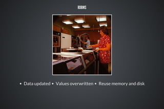 RDBMS
Data updated Values overwritten Reuse memory and disk
 