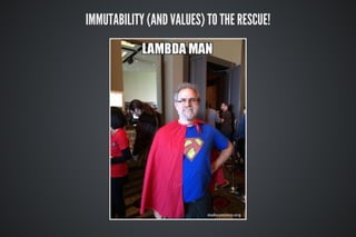 IMMUTABILITY (AND VALUES) TO THE RESCUE!
 