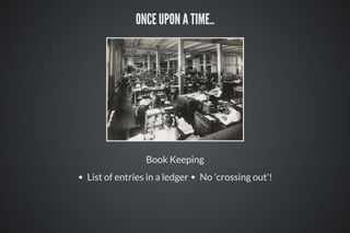 ONCE UPON A TIME..
Book Keeping
List of entries in a ledger No 'crossing out'!
 