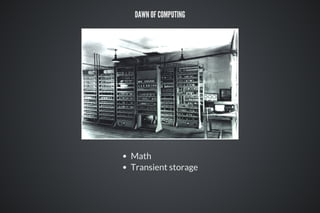 DAWN OF COMPUTING
Math
Transient storage
 