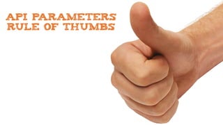 API PARAMETERS
RULE OF THUMBS
 