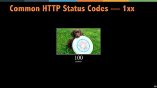 18
Common HTTP Status Codes — 1xx
 