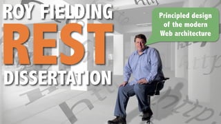 ROY FIELDING
RESTDISSERTATION
Principled design
of the modern
Web architecture
 