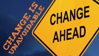 C
H
A
N
G
E
IS
U
N
A
V
O
ID
A
B
L
E
 