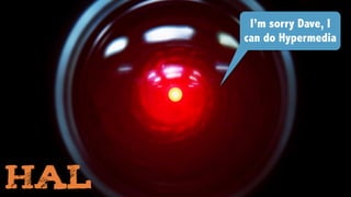 HAL
I’m sorry Dave, I
can do Hypermedia
 