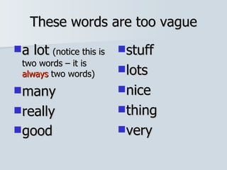 These words are too vague a lot   (notice this is two words – it is  always  two words) many really good   stuff  lots  nice  thing  very 