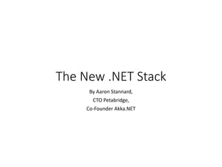 The New .NET Stack
By Aaron Stannard,
CTO Petabridge,
Co-Founder Akka.NET
 