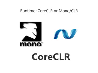 Runtime: CoreCLR or Mono/CLR
 