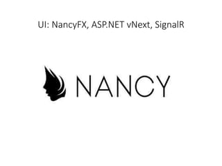 UI: NancyFX, ASP.NET vNext, SignalR
 