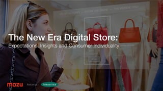 Conﬁdential and Proprietary Information 
The New Era Digital Store: !
Expectations, Insights and Consumer Individuality
featuring
 