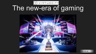 The new-era of gaming
Virtuocity.qa
 