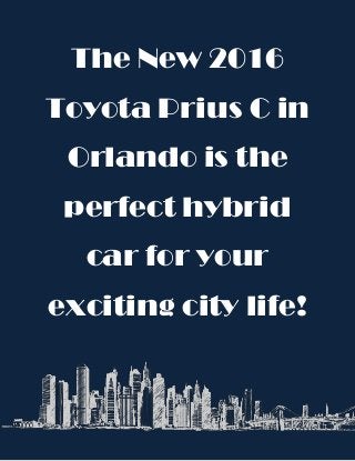 The New 2016
Toyota Prius C in
Orlando is the
perfect hybrid
car for your
exciting city life!
 