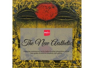 The New Aesthetic
Featuring contemporary art by India’s leading independent artists
that speaks of return to simplicity and nativity
www.artflute.com
©BasukinathDasgupta
 