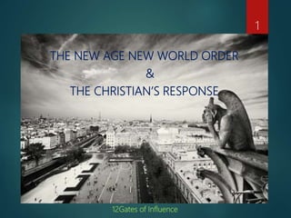 THE NEW AGE NEW WORLD ORDER
&
THE CHRISTIAN’S RESPONSE
1
12Gates of Influence
 