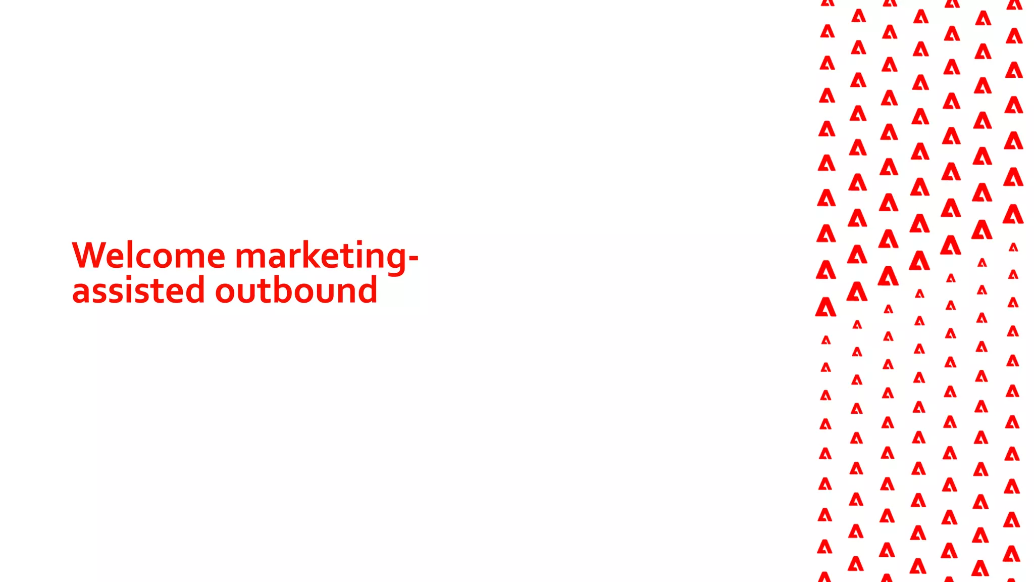 Welcome marketing-
assisted outbound
 