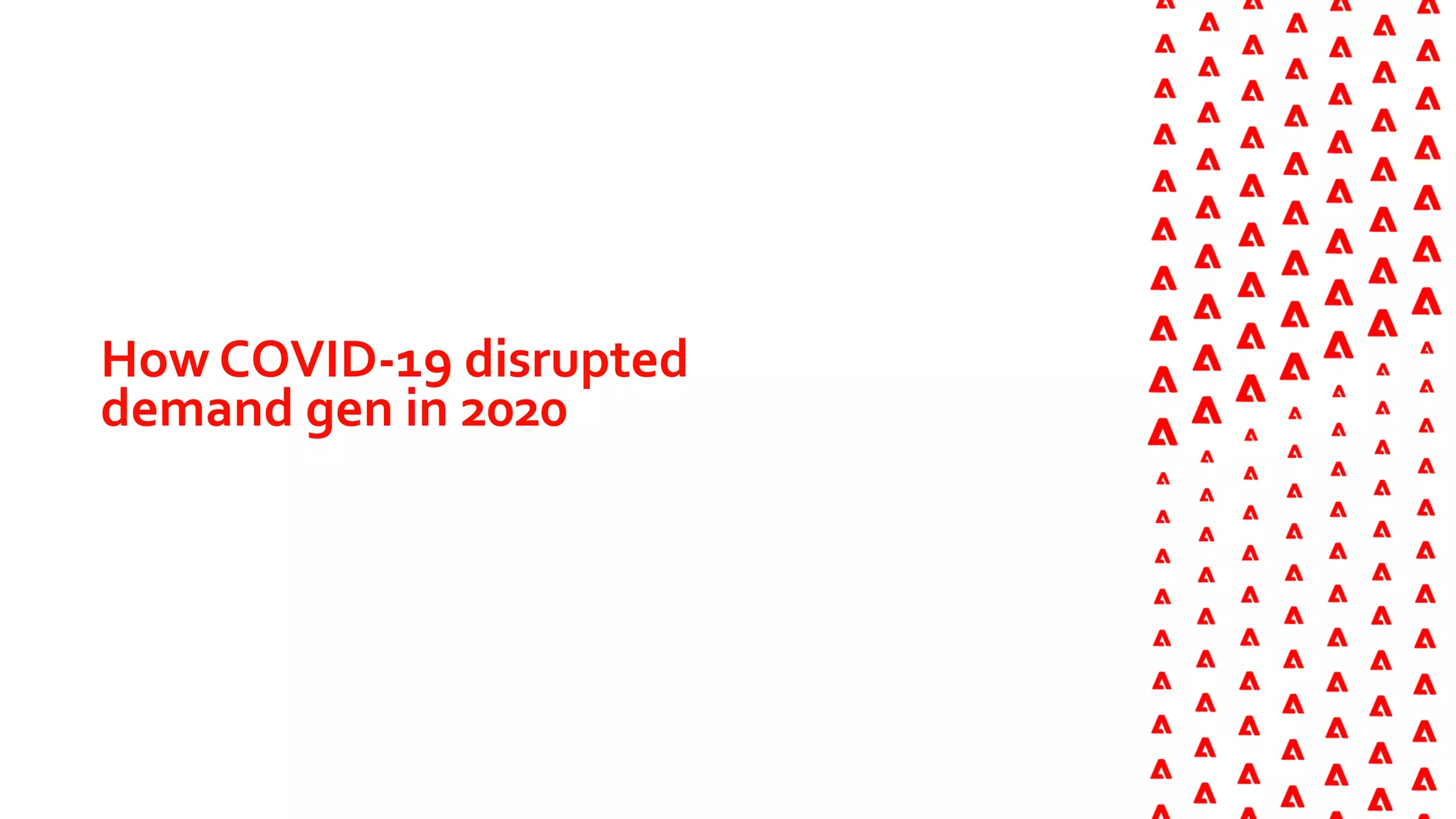 How COVID-19 disrupted
demand gen in 2020
 