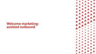 Welcome marketing-
assisted outbound
 