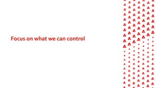 Focus on what we can control
 