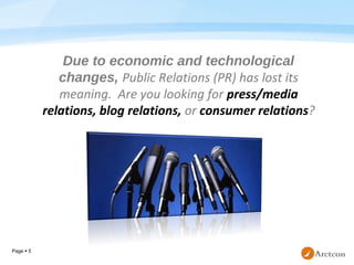 Page  5
Due to economic and technological
changes, Public Relations (PR) has lost its
meaning. Are you looking for press/...