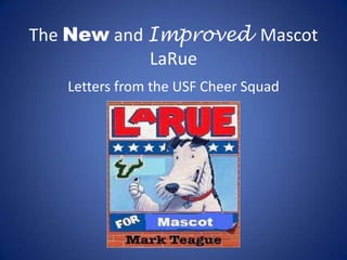 The New and ImprovedMascot LaRue Letters from the USF Cheer Squad 