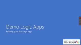 Demo Logic Apps
Building your first Logic App
 