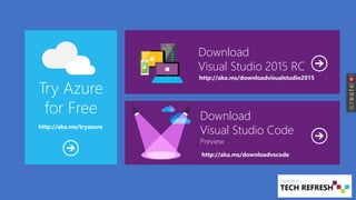Try Azure
for Free
Download
Visual Studio 2015 RC
http://aka.ms/downloadvisualstudio2015
http://aka.ms/tryazure
Download
Visual Studio Code
Preview
http://aka.ms/downloadvscode
 