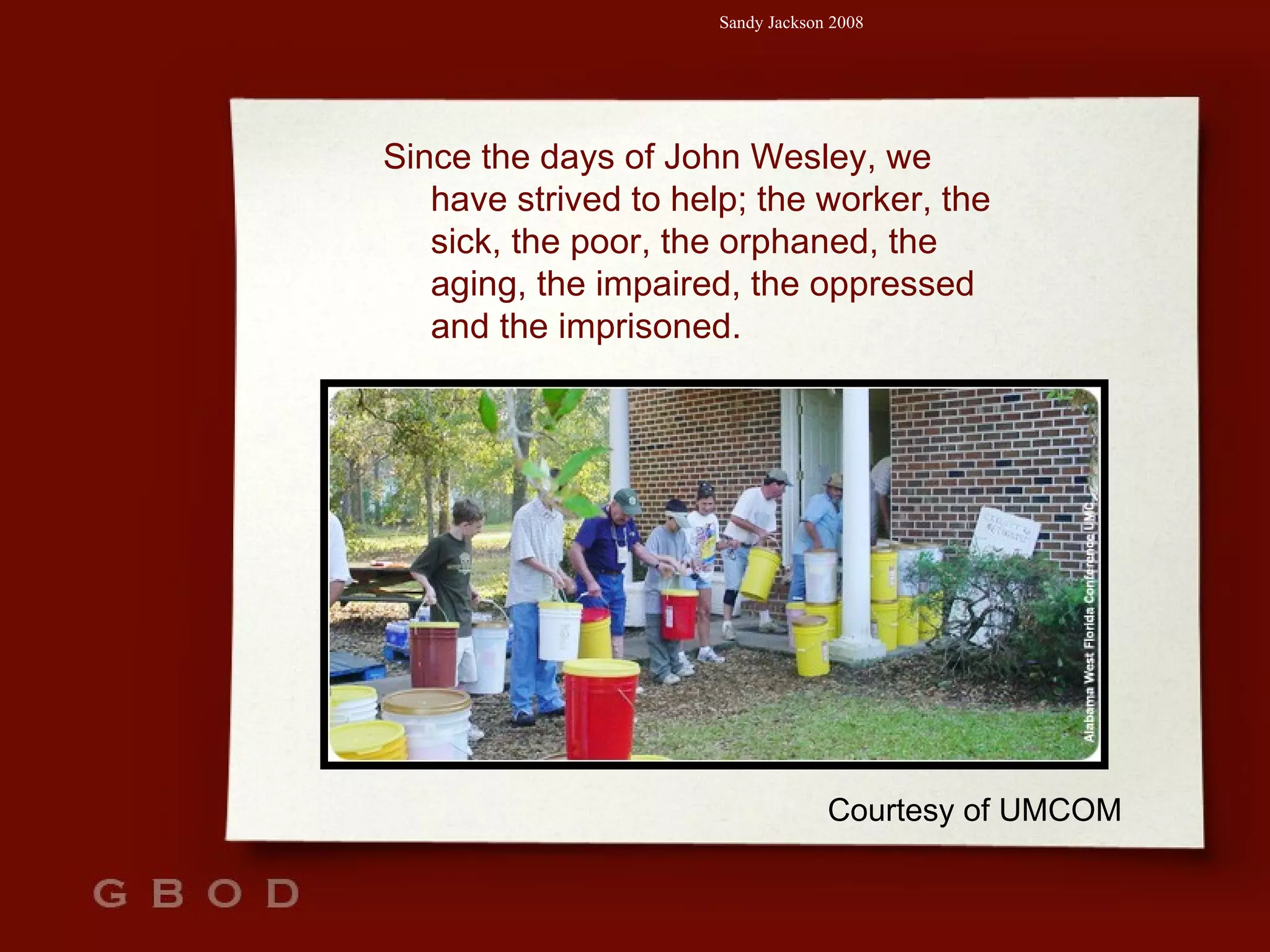 Since the days of John Wesley, we have strived to help; the worker, the sick, the poor, the orphaned, the aging, the impaired, the oppressed and the imprisoned. Courtesy of UMCOM 