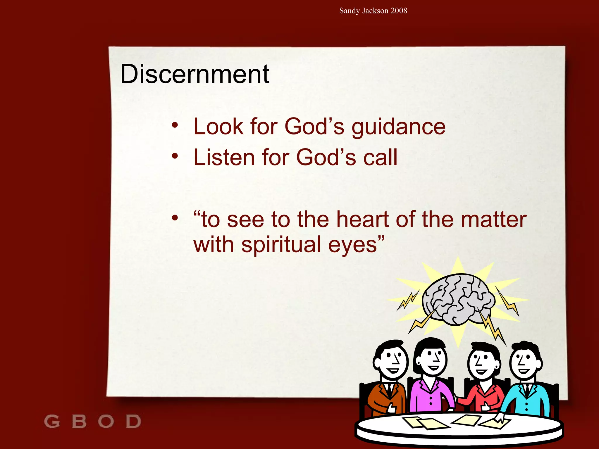 Discernment Look for God’s guidance Listen for God’s call “ to see to the heart of the matter with spiritual eyes” 