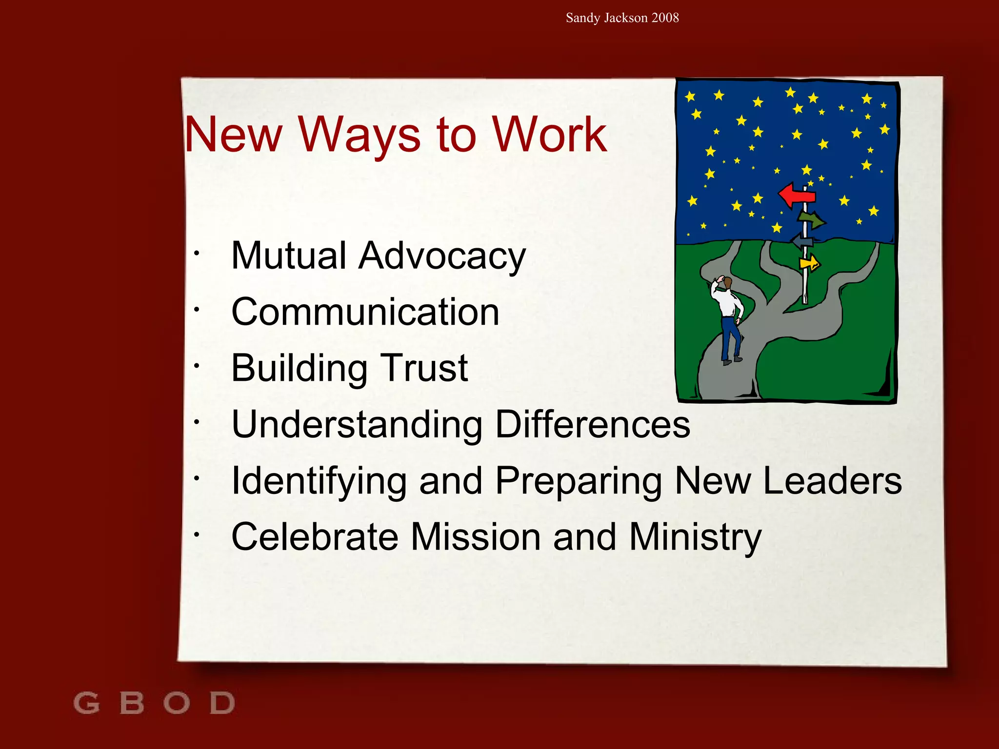 New Ways to Work Mutual Advocacy Communication Building Trust Understanding Differences Identifying and Preparing New Leaders Celebrate Mission and Ministry 