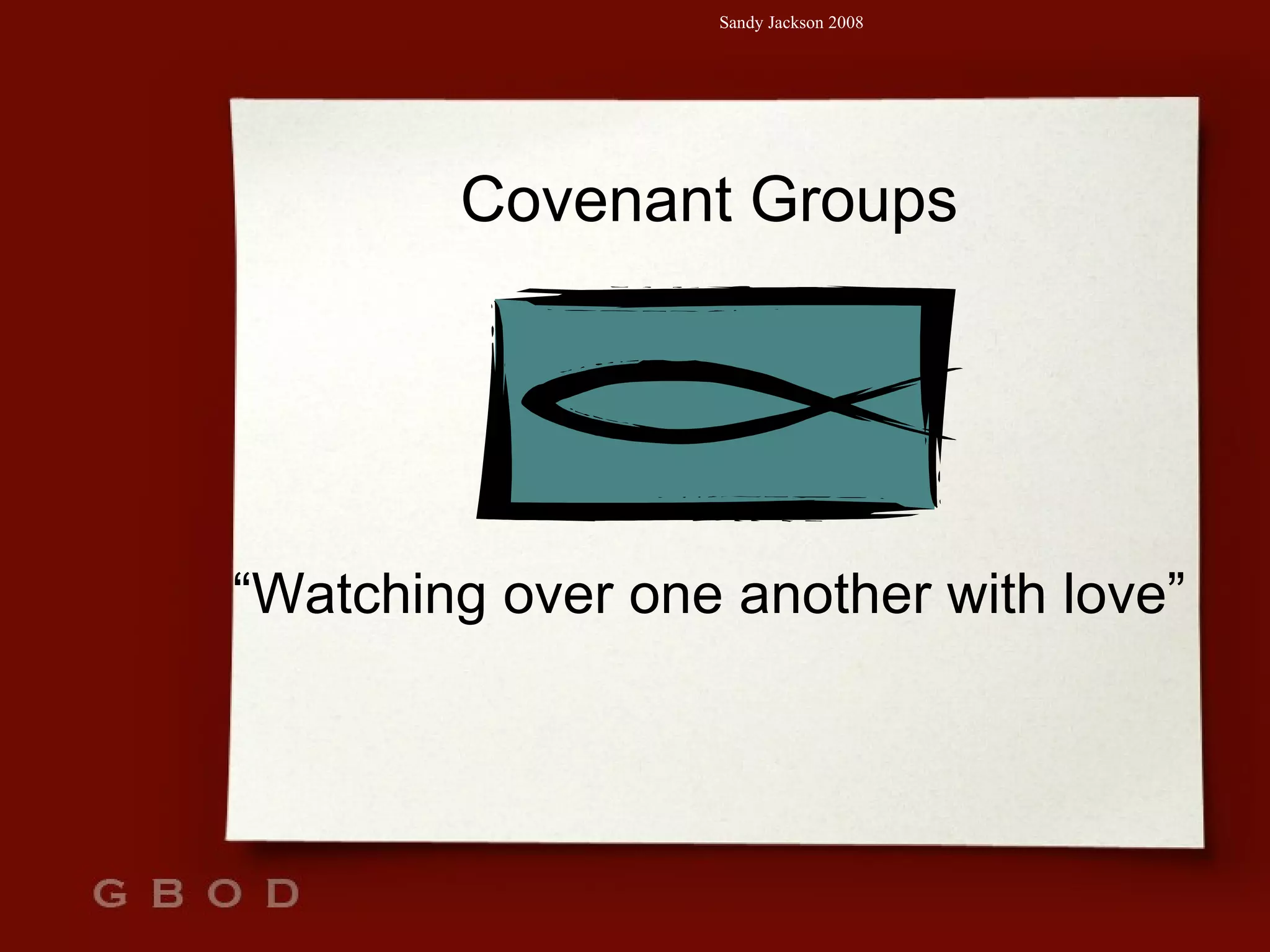 Covenant Groups “ Watching over one another with love” 