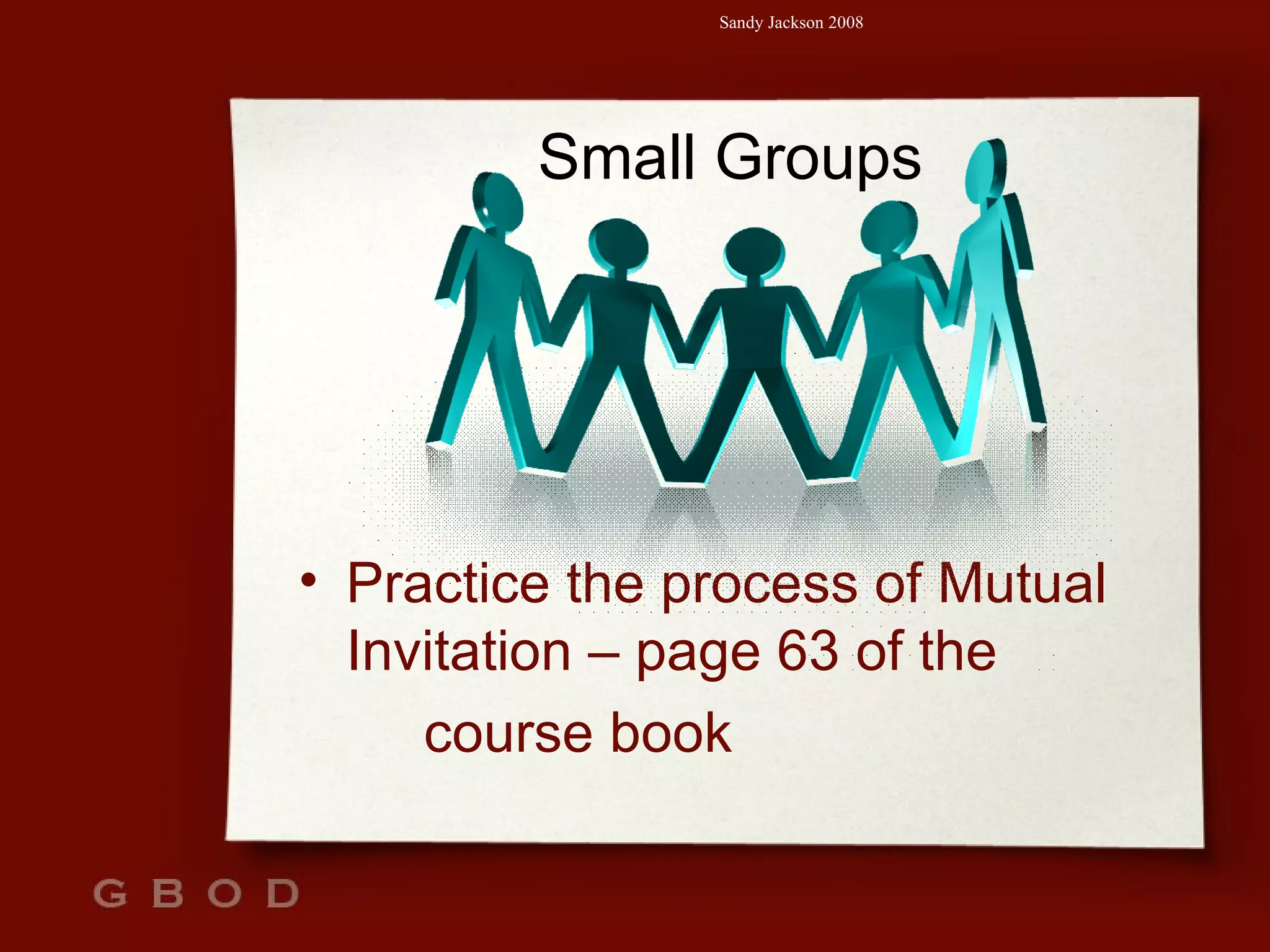 Small Groups Practice the process of Mutual Invitation – page 63 of the  course book 