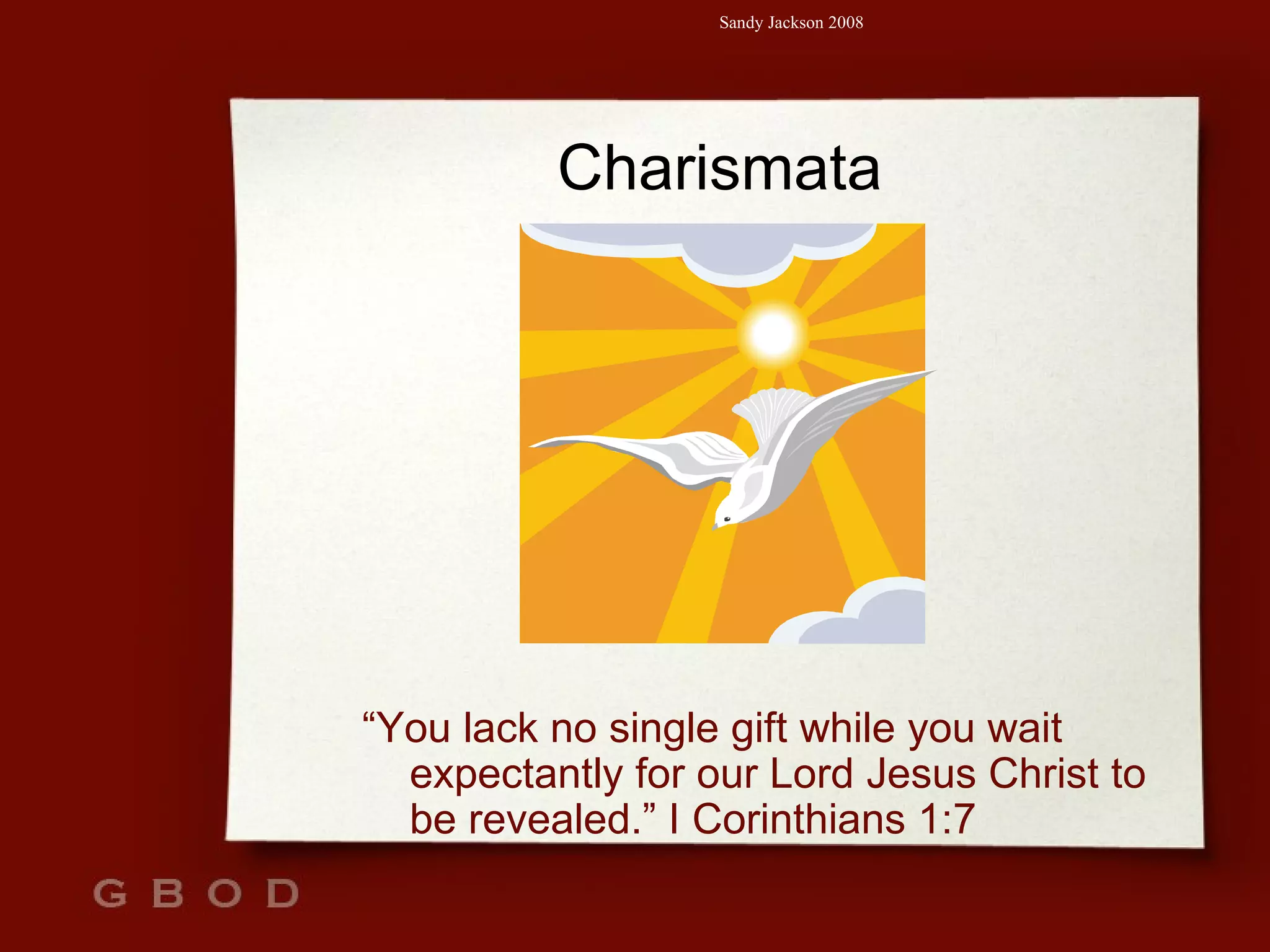 Charismata “ You lack no single gift while you wait expectantly for our Lord Jesus Christ to be revealed.” I Corinthians 1:7 