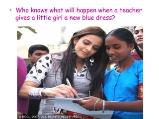 • Who knows what will happen when a teacher
gives a little girl a new blue dress?
 