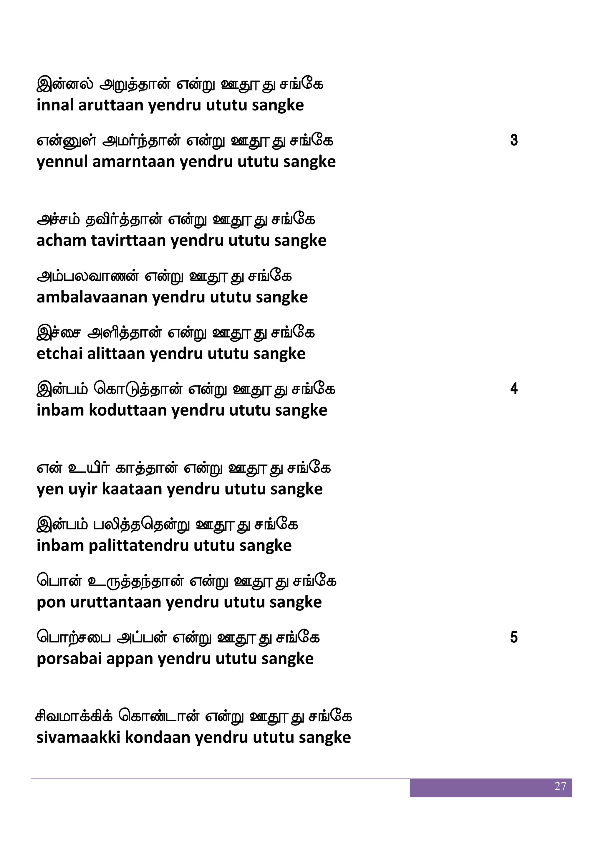 27
]aolf DkskfkK naklf VuskfkK kqonf kisafnfk wkofT
gnanam utittatu naatam olittatu theenantavirntatendru
Dnfkq ht mstfmdh jbfegof WofT Dnfkq ht
unthee para sirsabai kanden yendru unthee para
ksd;ptfT isgfgK wm]fMgaf ekaoftstfT hd; Vys C_fjstf wtofT
tirai attru vitdatu senchudar tondrittru parai oliongittrendru
Dnfkq ht huskfkK ^dmwpofT Dnfkq ht 3
unthee para palitatu pusai yendru unthee para
Dyfys:yf nq_fjstfT Wof Dyfwyays C_fjstfTkf wkyfyLK
ullirul neengittru yen ulloli ongittru tellamutu
Dbfegof WofT Dnfkq ht kskfksjfj Dbfegof WofT Dnfkq ht
undenyendru unthee para titikka unden yendru unthee para
Wnfdkdpjf jbfegof Sgw;ualf nq_fjseoof msnfdk ljs[fnfekof
yentaiyai kanden edarellaam neenginen sintai magilnten
WofT Dnfkq ht mskfksjyf whtfetof WofT Dnfkq ht 4
yendru unthee para sidhigal pettren yendru unthee para
knfdkdpjf jbfegof naof maja i;lf whtfetof msnfdk jyskfekof
tantaiyai kanden naan saagaa varam pettren sintai kalitten
WofT Dnfkq ht mskfwkualf iufeuof WofT Dnfkq ht
yendru unthee para sittelaam vallen yendru unthee para
Lkfksdphf whtfetof Lkfkspsoauf ]ao mskfksdp Dtfetof WofT
muktiyai pettren muktiyinaal gnana sidhiyai uttren yendru
Dnfkq ht mskfkOlf Aeoof WofT Dnfkq ht 5
unthee para sittanum aanen yendru unthee para
 
