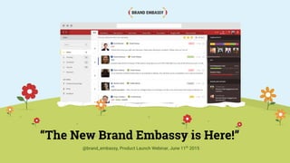 “The New Brand Embassy is Here!”
@brand_embassy, Product Launch Webinar, June 11th
2015
 