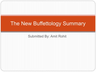 Submitted By: Amit Rohit
The New Buffettology Summary
 