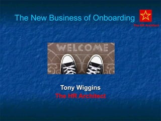 The New Business of Onboarding
Tony WigginsTony Wiggins
The HR Architect
The HR Architect
 