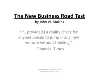 The New Business Road Testby John W. Mullins ,[object Object],– Financial Times Prepared by Colin Post – find me at www.expat-chronicles.com 