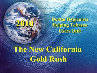 The New California  Gold Rush Dental Hygienists Helping Tobacco Users Quit 2010 