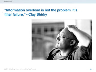 Dachis Group

“Information overload is not the problem. It’s
filter failure.” - Clay Shirky

(cc) 2013 Dachis Group. Creat...